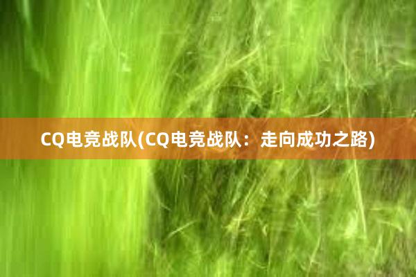 CQ电竞战队(CQ电竞战队：走向成功之路)