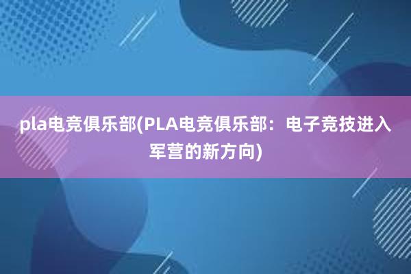 pla电竞俱乐部(PLA电竞俱乐部：电子竞技进入军营的新方向)