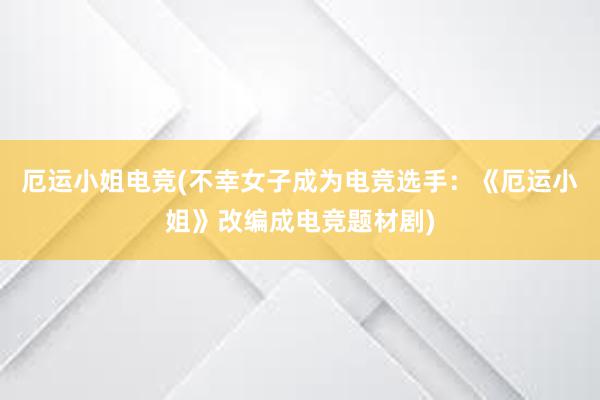 厄运小姐电竞(不幸女子成为电竞选手：《厄运小姐》改编成电竞题材剧)