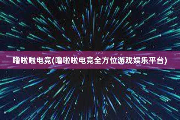 噜啦啦电竞(噜啦啦电竞全方位游戏娱乐平台)