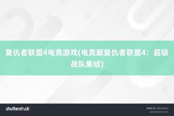 复仇者联盟4电竞游戏(电竞版复仇者联盟4：超级战队集结)