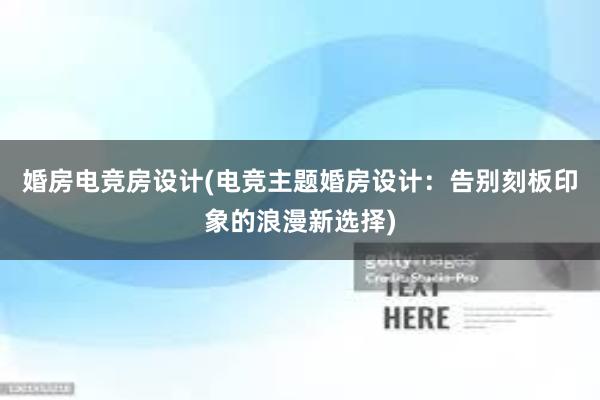 婚房电竞房设计(电竞主题婚房设计：告别刻板印象的浪漫新选择)