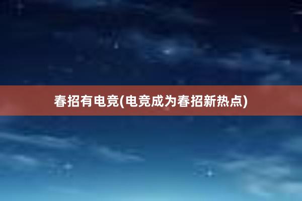 春招有电竞(电竞成为春招新热点)