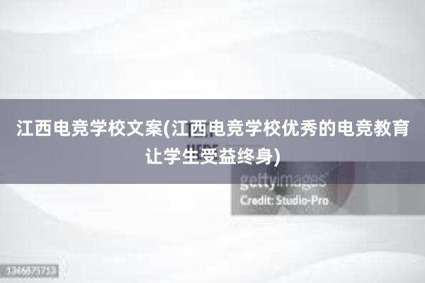 江西电竞学校文案(江西电竞学校优秀的电竞教育让学生受益终身)