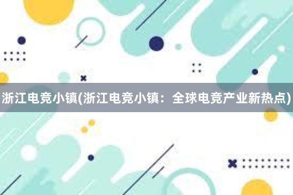 浙江电竞小镇(浙江电竞小镇：全球电竞产业新热点)