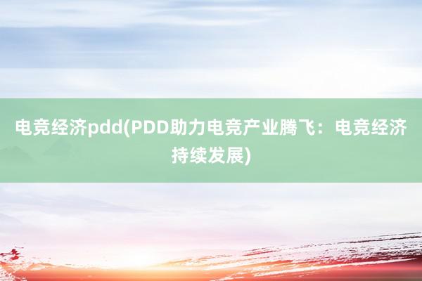 电竞经济pdd(PDD助力电竞产业腾飞：电竞经济持续发展)