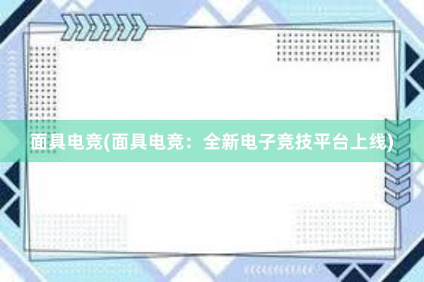 面具电竞(面具电竞：全新电子竞技平台上线)