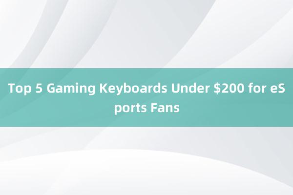 Top 5 Gaming Keyboards Under $200 for eSports Fans