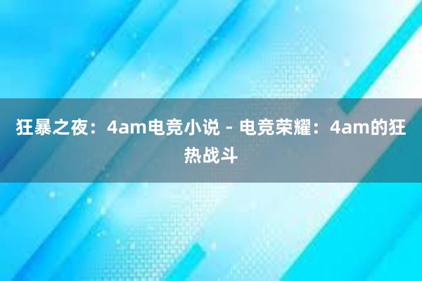 狂暴之夜：4am电竞小说 - 电竞荣耀：4am的狂热战斗