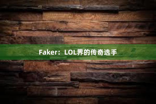 Faker：LOL界的传奇选手