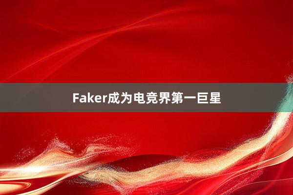 Faker成为电竞界第一巨星