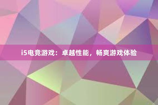 i5电竞游戏：卓越性能，畅爽游戏体验