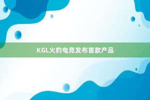 KGL火豹电竞发布首款产品