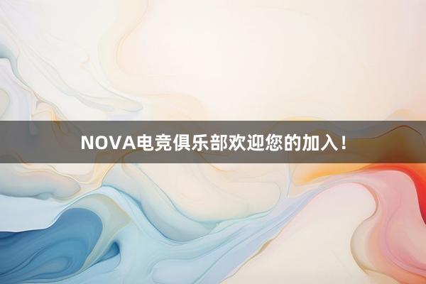 NOVA电竞俱乐部欢迎您的加入！