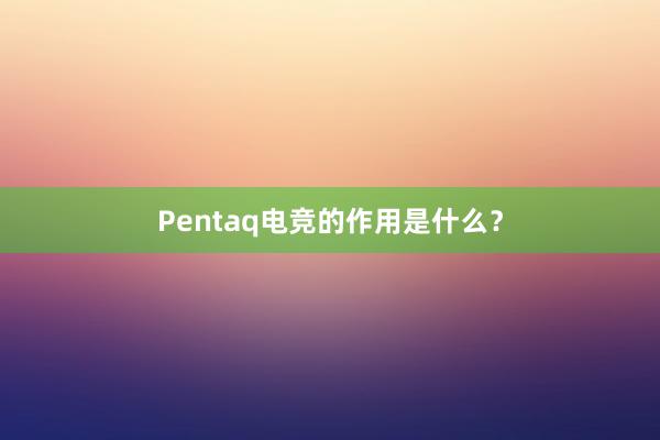 Pentaq电竞的作用是什么？