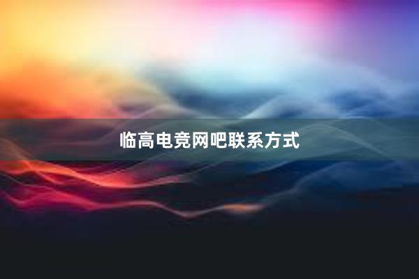 临高电竞网吧联系方式