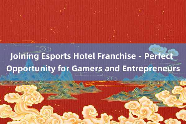 Joining Esports Hotel Franchise - Perfect Opportunity for Gamers and Entrepreneurs