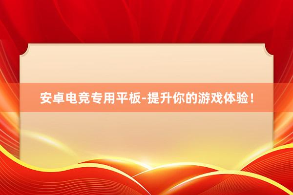 安卓电竞专用平板-提升你的游戏体验！