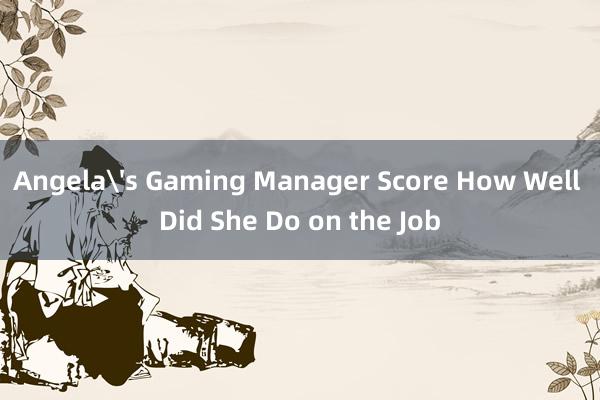 Angela's Gaming Manager Score How Well Did She Do on the Job