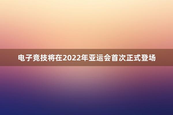 电子竞技将在2022年亚运会首次正式登场