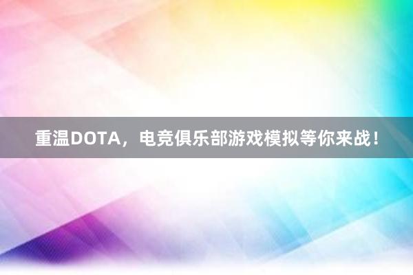 重温DOTA，电竞俱乐部游戏模拟等你来战！