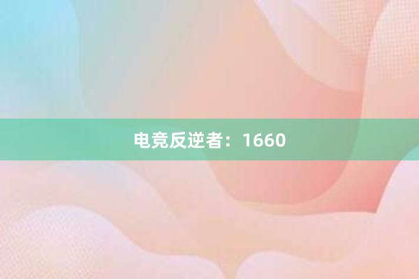 电竞反逆者：1660