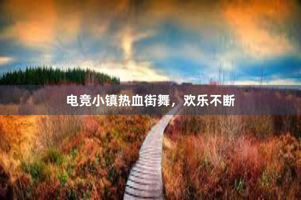 电竞小镇热血街舞，欢乐不断