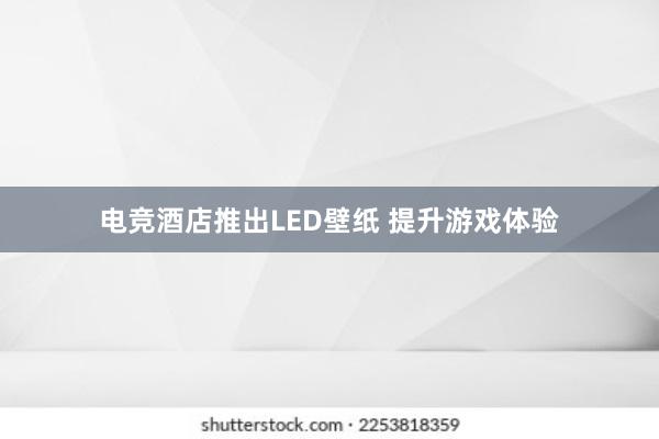 电竞酒店推出LED壁纸 提升游戏体验