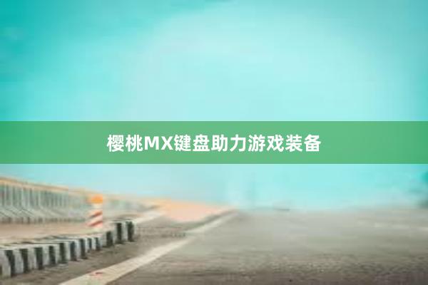 樱桃MX键盘助力游戏装备