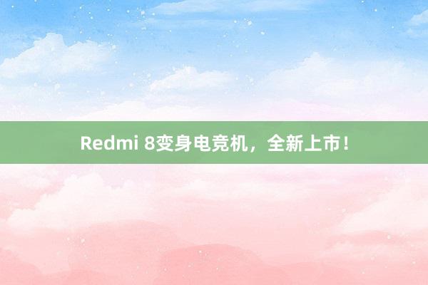 Redmi 8变身电竞机，全新上市！