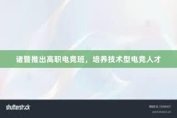 诸暨推出高职电竞班，培养技术型电竞人才